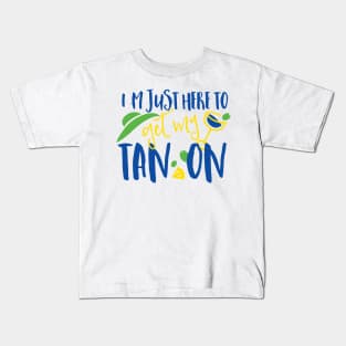 I'm Just Here To Get My Tan On Kids T-Shirt